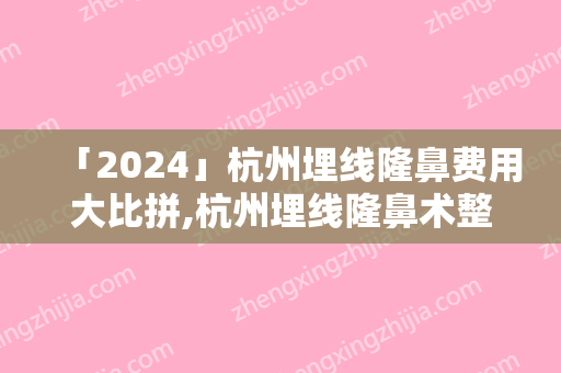 「2024」杭州埋线隆鼻费用大比拼,杭州埋线隆鼻术整形要多少钱