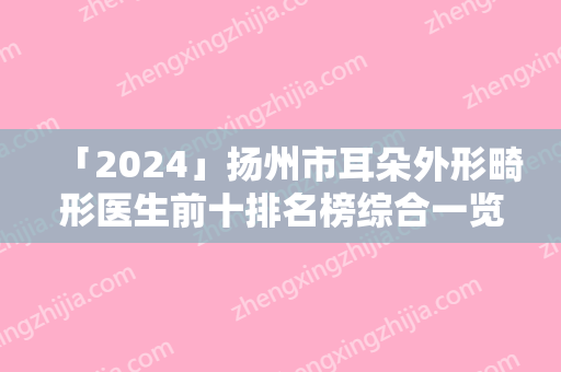 「2024」扬州市耳朵外形畸形医生前十排名榜综合一览-陈鹃妮医生更值得收藏